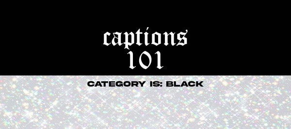Captions 101: Black edition
