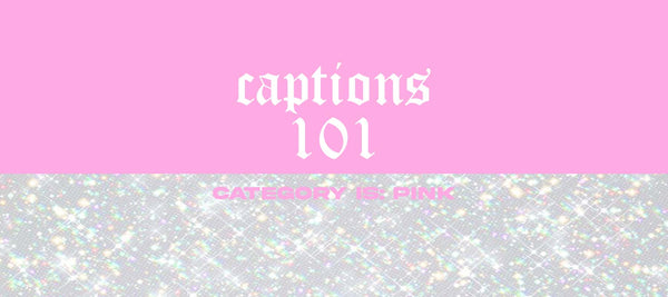 Captions 101: Pink edition