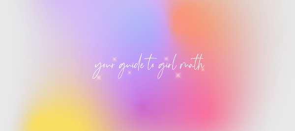 Your guide to ✨girl math✨