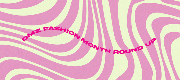 DMZ Fashion Month Round Up
